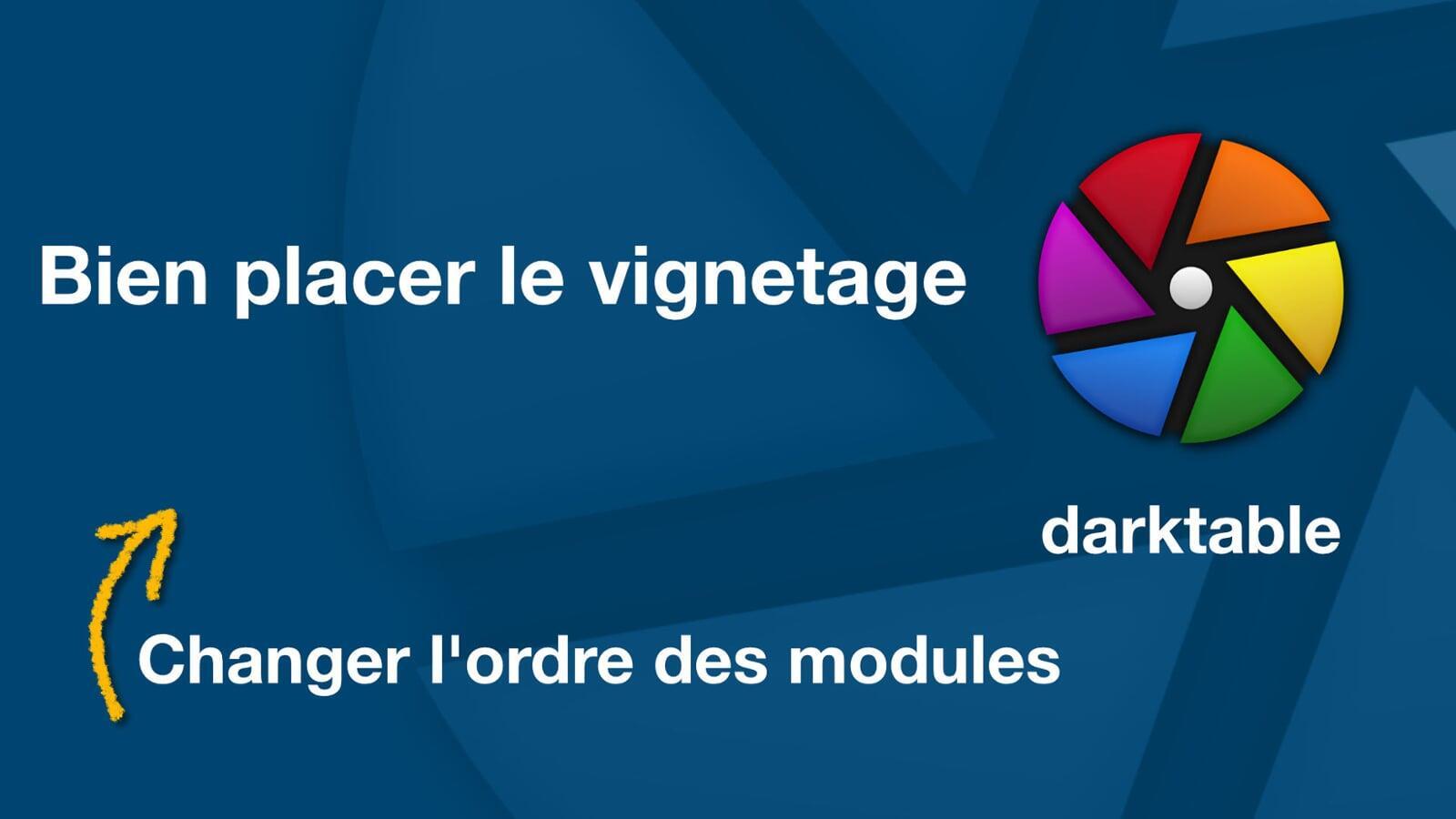Darktable, vignetage, exposition et changer ordre des modules